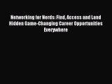 Download Networking for Nerds: Find Access and Land Hidden Game-Changing Career Opportunities
