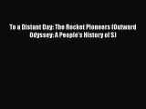 Read Books To a Distant Day: The Rocket Pioneers (Outward Odyssey: A People's History of S)
