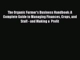 Read Books The Organic Farmer's Business Handbook: A Complete Guide to Managing Finances Crops