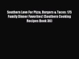 Download Southern Love For Pizza Burgers & Tacos: 175 Family Dinner Favorites! (Southern Cooking