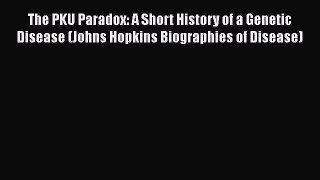 Download The PKU Paradox: A Short History of a Genetic Disease (Johns Hopkins Biographies of