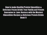 READ FREE E-books How to make Healthy Protein Smoothies & Delicious Frozen Drinks Your Family