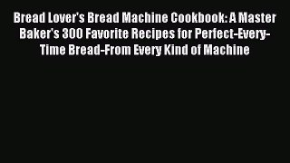 Read Bread Lover's Bread Machine Cookbook: A Master Baker's 300 Favorite Recipes for Perfect-Every-Time