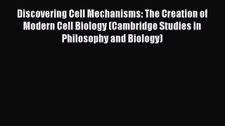 Download Discovering Cell Mechanisms: The Creation of Modern Cell Biology (Cambridge Studies
