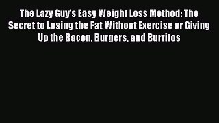 READ book The Lazy Guy's Easy Weight Loss Method: The Secret to Losing the Fat Without Exercise