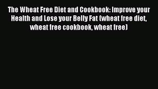 READ FREE E-books The Wheat Free Diet and Cookbook: Improve your Health and Lose your Belly