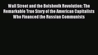 [Download] Wall Street and the Bolshevik Revolution: The Remarkable True Story of the American