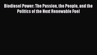 Read Books Biodiesel Power: The Passion the People and the Politics of the Next Renewable Fuel