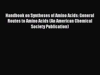 Read Handbook on Syntheses of Amino Acids: General Routes to Amino Acids (An American Chemical