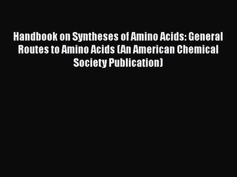 Read Handbook on Syntheses of Amino Acids: General Routes to Amino Acids (An American Chemical