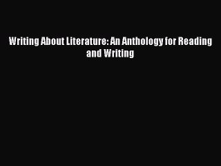 Read Writing About Literature: An Anthology for Reading and Writing PDF Free