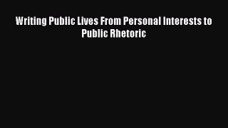 Read Writing Public Lives From Personal Interests to Public Rhetoric Ebook Free
