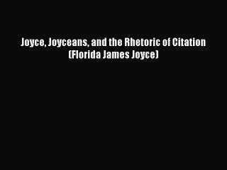 Read Joyce Joyceans and the Rhetoric of Citation (Florida James Joyce) Ebook Online