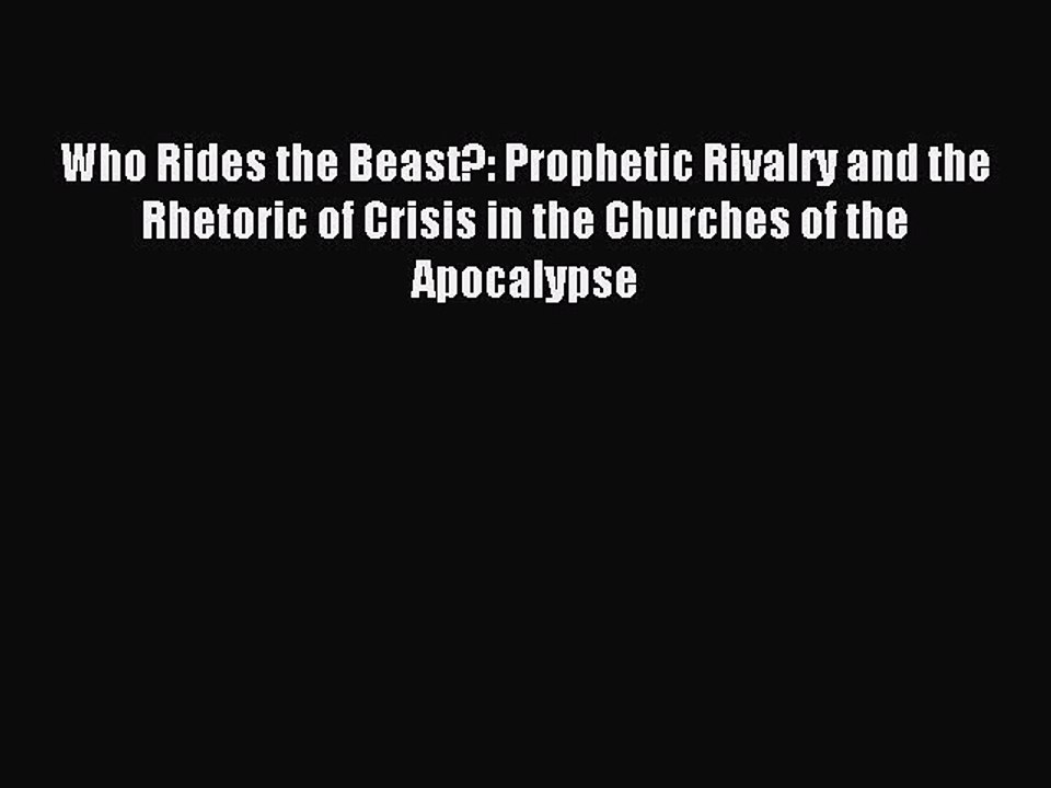 Read Who Rides the Beast?: Prophetic Rivalry and the Rhetoric of Crisis in the Churches of