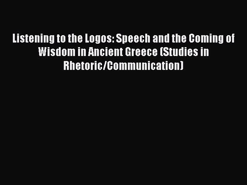 Read Listening to the Logos: Speech and the Coming of Wisdom in Ancient Greece (Studies in