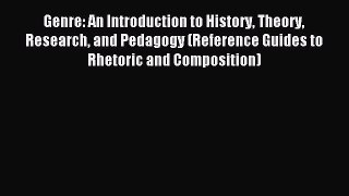 Read Genre: An Introduction to History Theory Research and Pedagogy (Reference Guides to Rhetoric