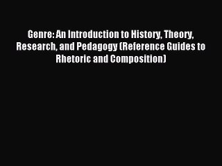 Read Genre: An Introduction to History Theory Research and Pedagogy (Reference Guides to Rhetoric
