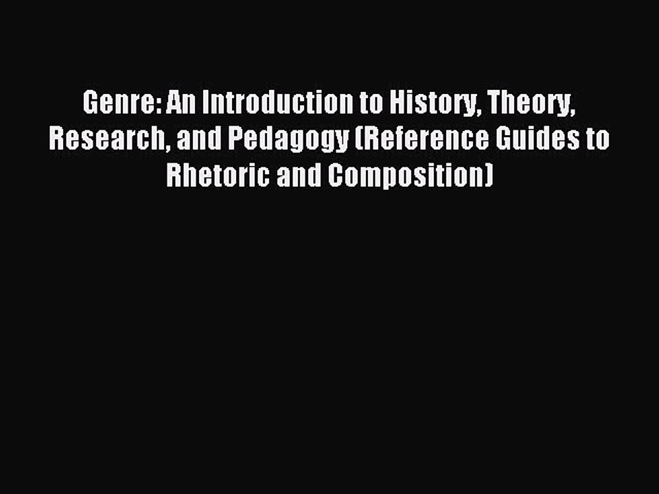Read Genre: An Introduction to History Theory Research and Pedagogy (Reference Guides to Rhetoric