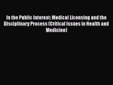 Read In the Public Interest: Medical Licensing and the Disciplinary Process (Critical Issues