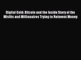 Read Digital Gold: Bitcoin and the Inside Story of the Misfits and Millionaires Trying to Reinvent