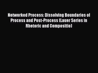 Read Networked Process: Dissolving Boundaries of Process and Post-Process (Lauer Series in