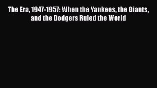 READ book The Era 1947-1957: When the Yankees the Giants and the Dodgers Ruled the World