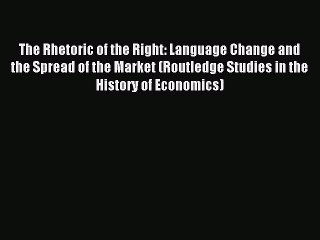 Read The Rhetoric of the Right: Language Change and the Spread of the Market (Routledge Studies
