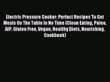READ book Electric Pressure Cooker: Perfect Recipes To Get Meals On The Table In No Time (Clean