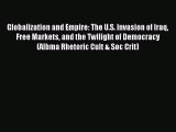 Read Globalization and Empire: The U.S. Invasion of Iraq Free Markets and the Twilight of Democracy