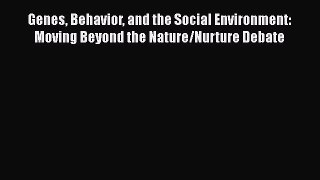Download Genes Behavior and the Social Environment: Moving Beyond the Nature/Nurture Debate
