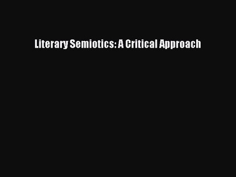 Read Literary Semiotics: A Critical Approach Ebook Free