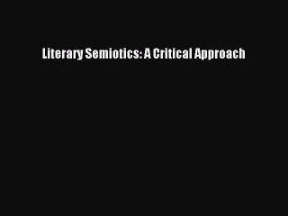 Read Literary Semiotics: A Critical Approach Ebook Free