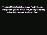 Download The New Whole Grain Cookbook: Terrific Recipes Using Farro Quinoa Brown Rice Barley