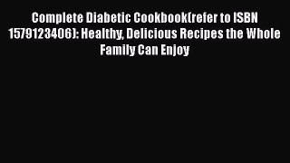 Read Complete Diabetic Cookbook(refer to ISBN 1579123406): Healthy Delicious Recipes the Whole