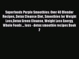 Read Superfoods Purple Smoothies: Over 40 Blender Recipes Detox Cleanse Diet Smoothies for