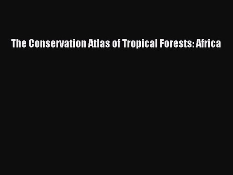 Read Books The Conservation Atlas of Tropical Forests: Africa ebook textbooks