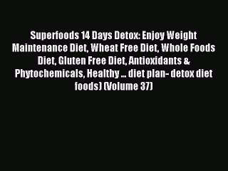 READ book Superfoods 14 Days Detox: Enjoy Weight Maintenance Diet Wheat Free Diet Whole Foods