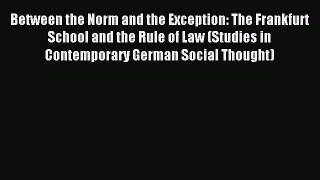Read Between the Norm and the Exception: The Frankfurt School and the Rule of Law (Studies