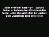 READ book Atkins Diet: ATKINS  Diet Recipes! -  Low Carb Recipes for Beginners -Over 50 Delicious