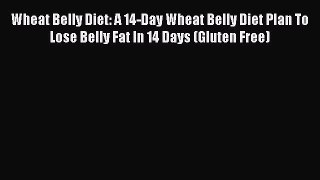 READ FREE E-books Wheat Belly Diet: A 14-Day Wheat Belly Diet Plan To Lose Belly Fat In 14