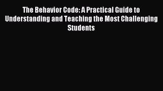 [Download] The Behavior Code: A Practical Guide to Understanding and Teaching the Most Challenging