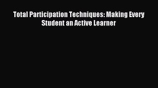 [Download] Total Participation Techniques: Making Every Student an Active Learner Read Free