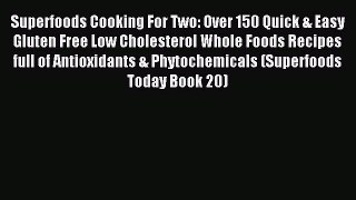 READ FREE E-books Superfoods Cooking For Two: Over 150 Quick & Easy Gluten Free Low Cholesterol