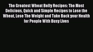 READ book The Greatest Wheat Belly Recipes: The Most Delicious Quick and Simple Recipes to