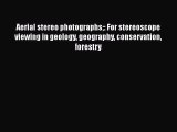 Read Books Aerial Stereo Photographs: For stereoscope viewing in geology geography conservation