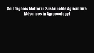 Read Books Soil Organic Matter in Sustainable Agriculture (Advances in Agroecology) E-Book