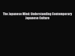 [Download] The Japanese Mind: Understanding Contemporary Japanese Culture PDF Free