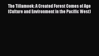 Read Books The Tillamook: A Created Forest Comes of Age (Culture and Environment in the Pacific