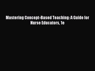 [Download] Mastering Concept-Based Teaching: A Guide for Nurse Educators 1e PDF Free