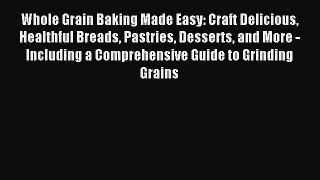 Read Whole Grain Baking Made Easy: Craft Delicious Healthful Breads Pastries Desserts and More